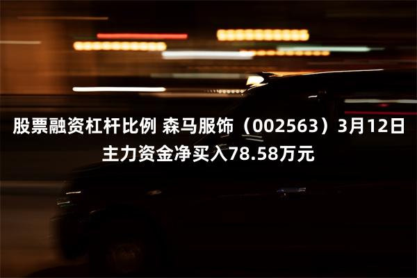 股票融资杠杆比例 森马服饰（002563）3月12日主力资金净买入78.58万元