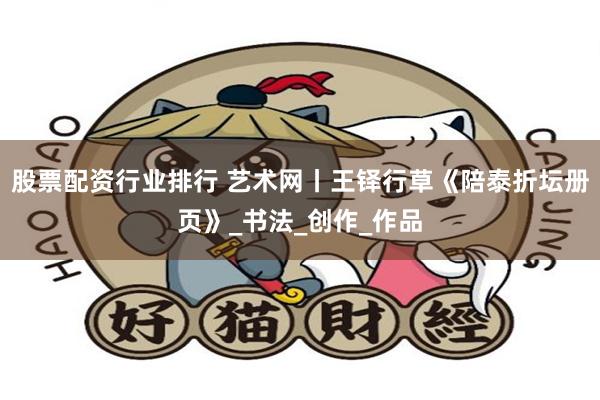 股票配资行业排行 艺术网丨王铎行草《陪泰折坛册页》_书法_创作_作品