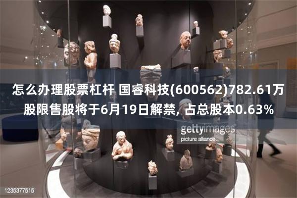 怎么办理股票杠杆 国睿科技(600562)782.61万股限售股将于6月19日解禁, 占总股本0.63%
