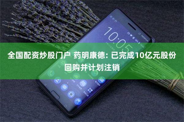 全国配资炒股门户 药明康德: 已完成10亿元股份回购并计划注销