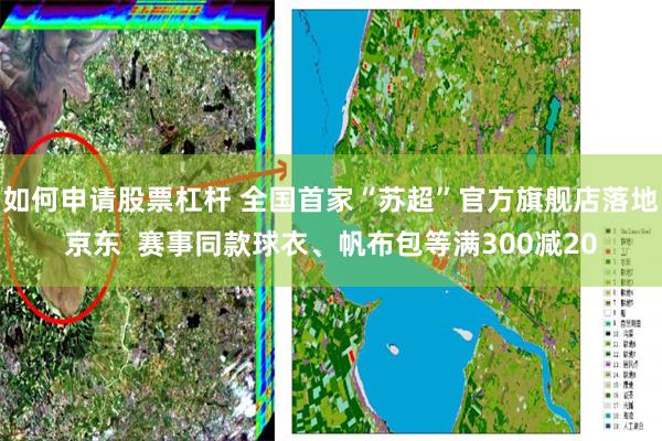 如何申请股票杠杆 全国首家“苏超”官方旗舰店落地京东  赛事同款球衣、帆布包等满300减20